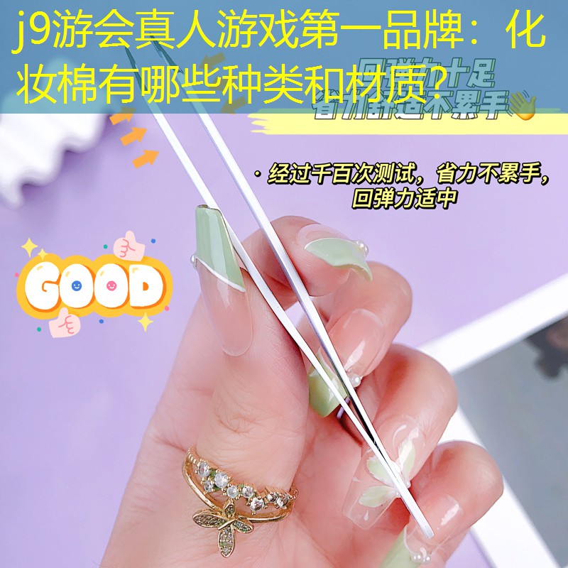 j9游会真人游戏第一品牌：化妆棉有哪些种类和材质？