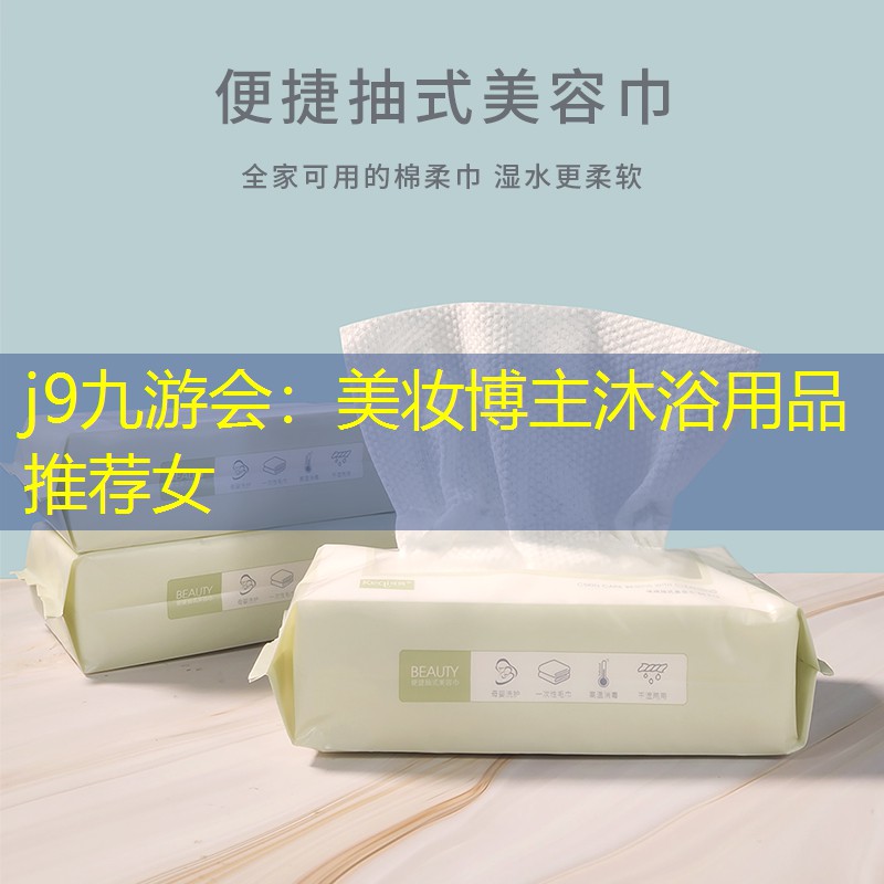 j9九游会：美妆博主沐浴用品推荐女